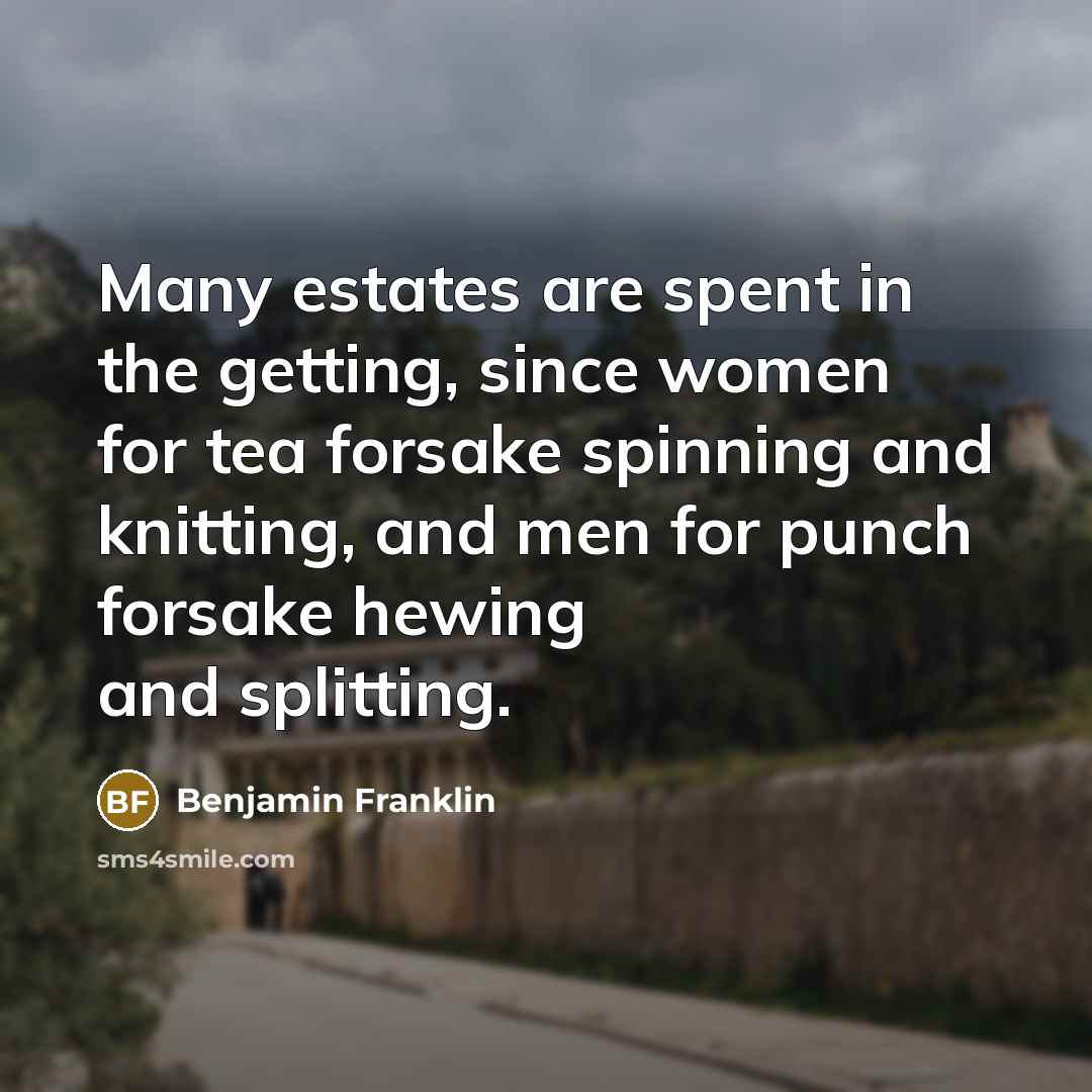 “Many estates are spent in the getting, since women for…” quote by Benjamin Franklin