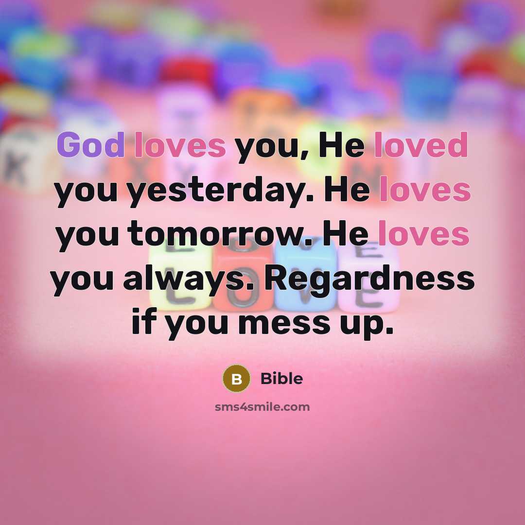 “God loves you, He loved you yesterday. He loves you…” quote by BiBLE