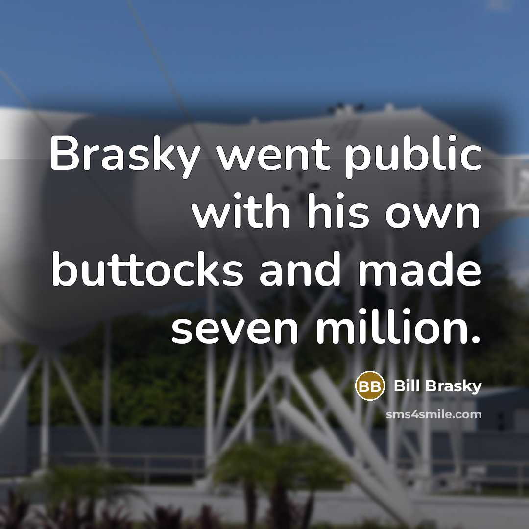 “Brasky went public with his own buttocks and made seven…” quote by Bill Brasky