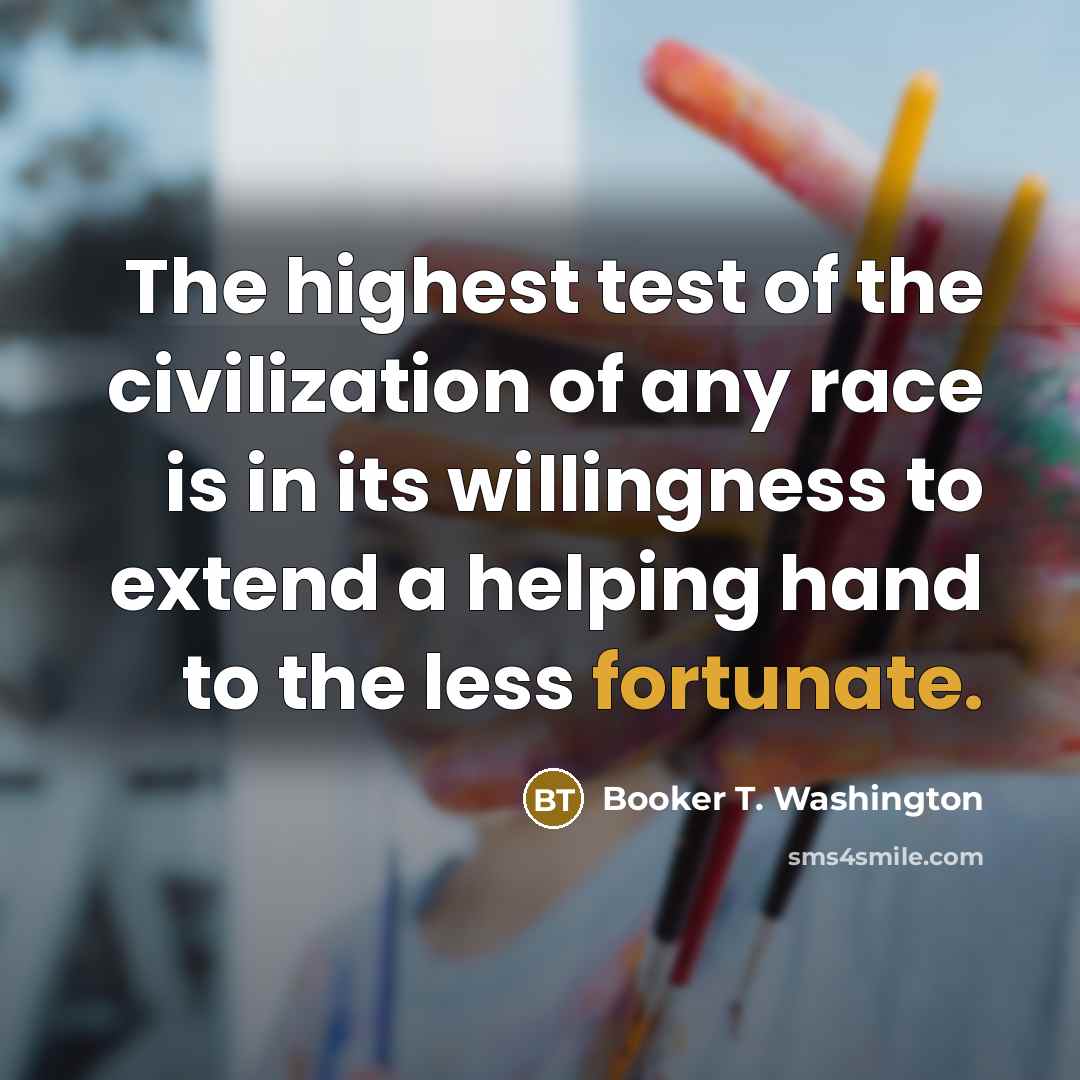 “The highest test of the civilization of any race is…” quote by Booker T. Washington