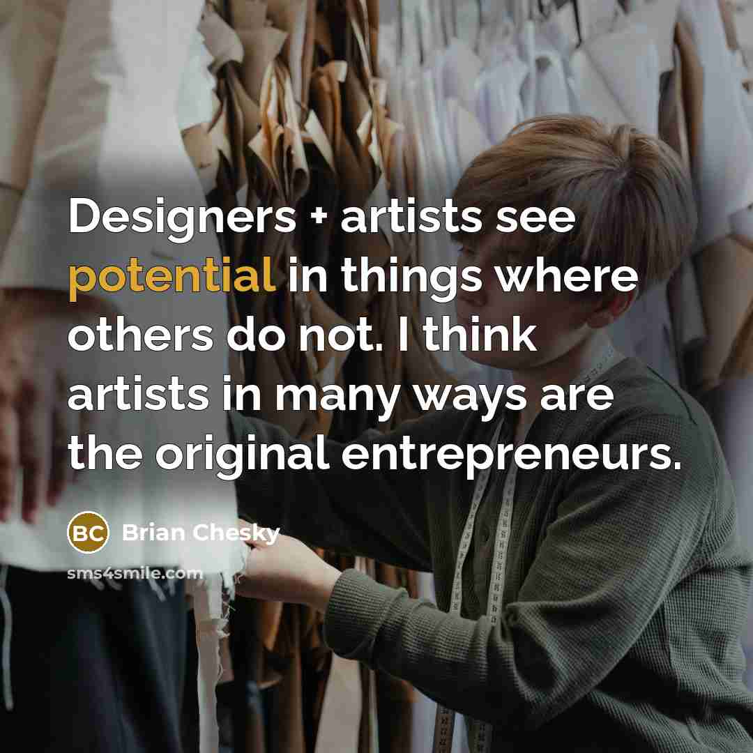 “Designers + artists see potential in things where others do…” quote by Brian Chesky