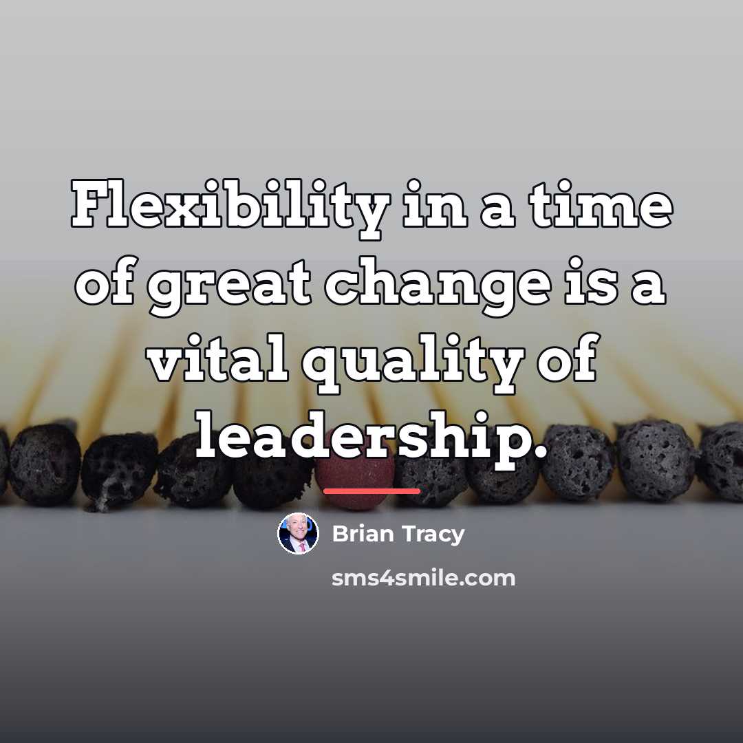 “Flexibility in a time of great change is a vital…” quote by Brian Tracy