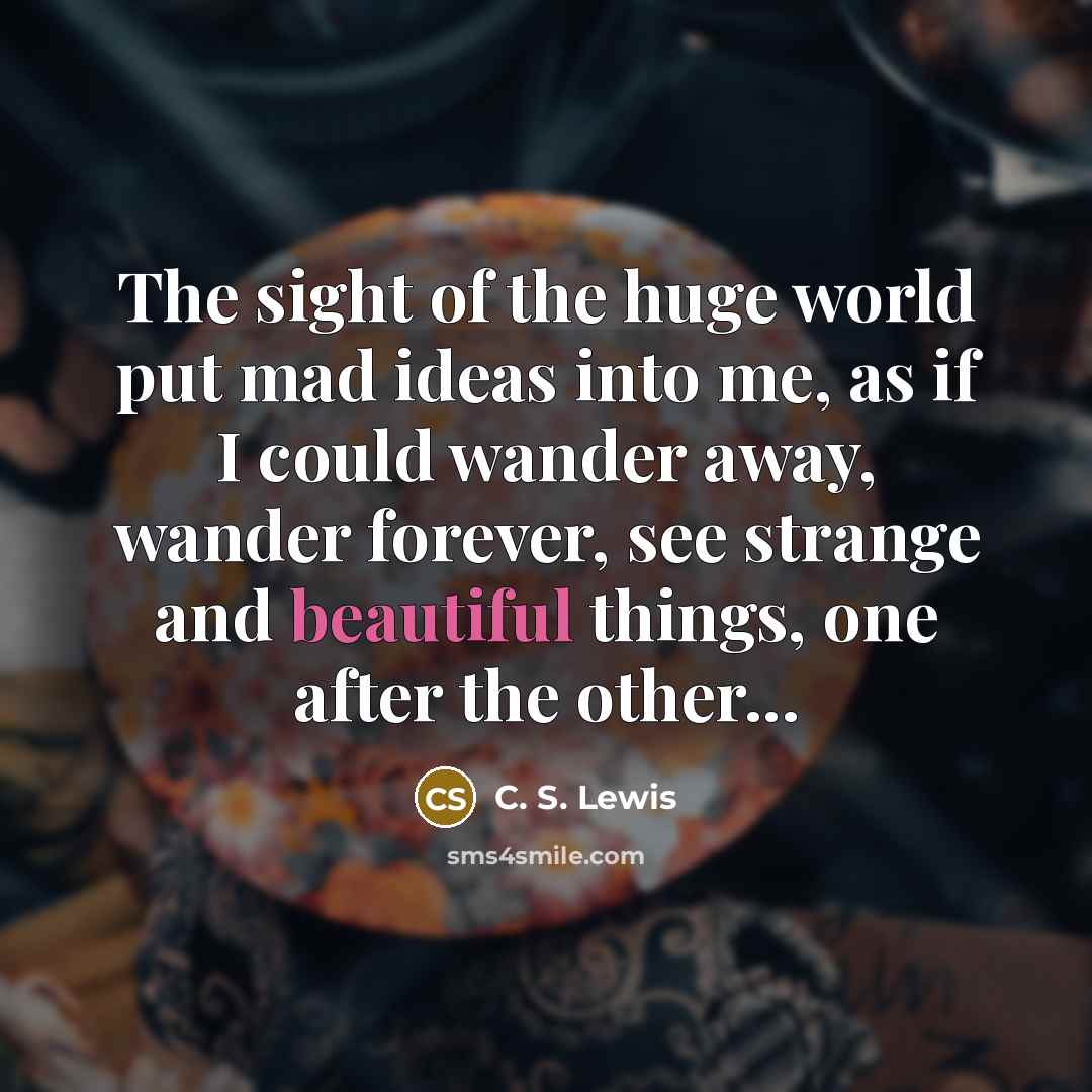 “The sight of the huge world put mad ideas into…” quote by C. S. Lewis