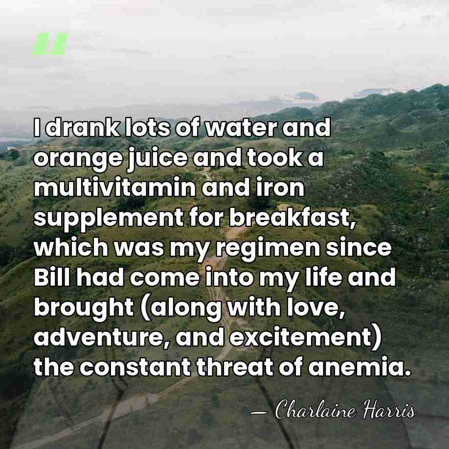 I drank lots of water and orange juice and took a multivitamin&hellip; - Charlaine Harris