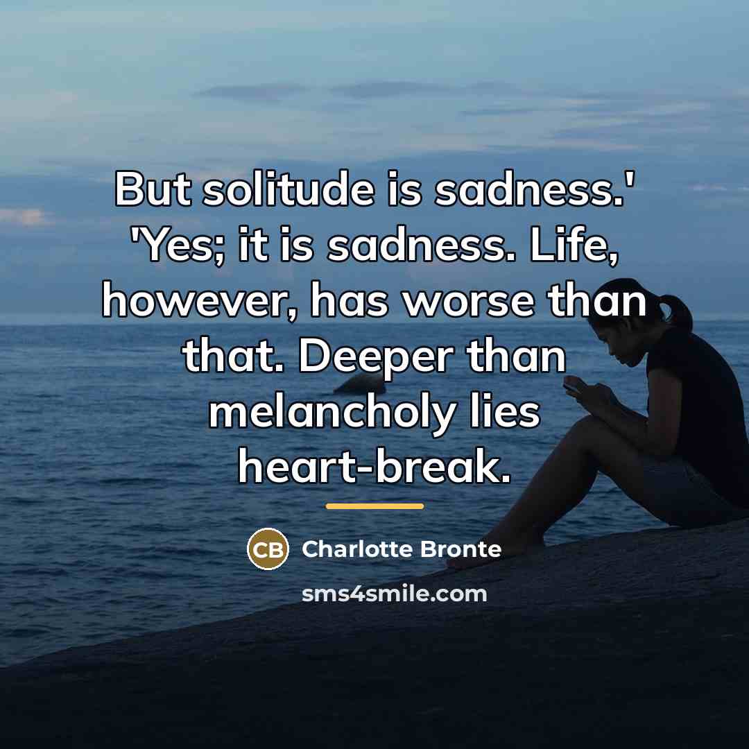 “But solitude is sadness.' 'Yes; it is sadness. Life, however,…” quote by Charlotte Bronte