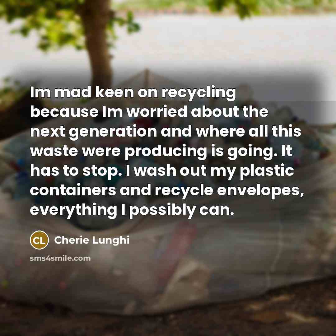“Im mad keen on recycling because Im worried about the…” quote by Cherie Lunghi