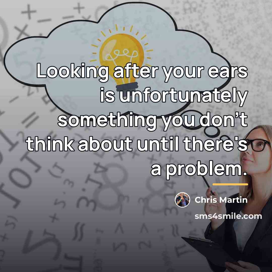“Looking after your ears is unfortunately something you don't think…” quote by Chris Martin
