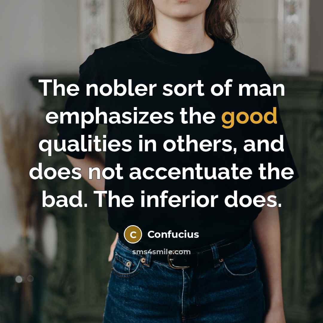 “The nobler sort of man emphasizes the good qualities in…” quote by Confucius