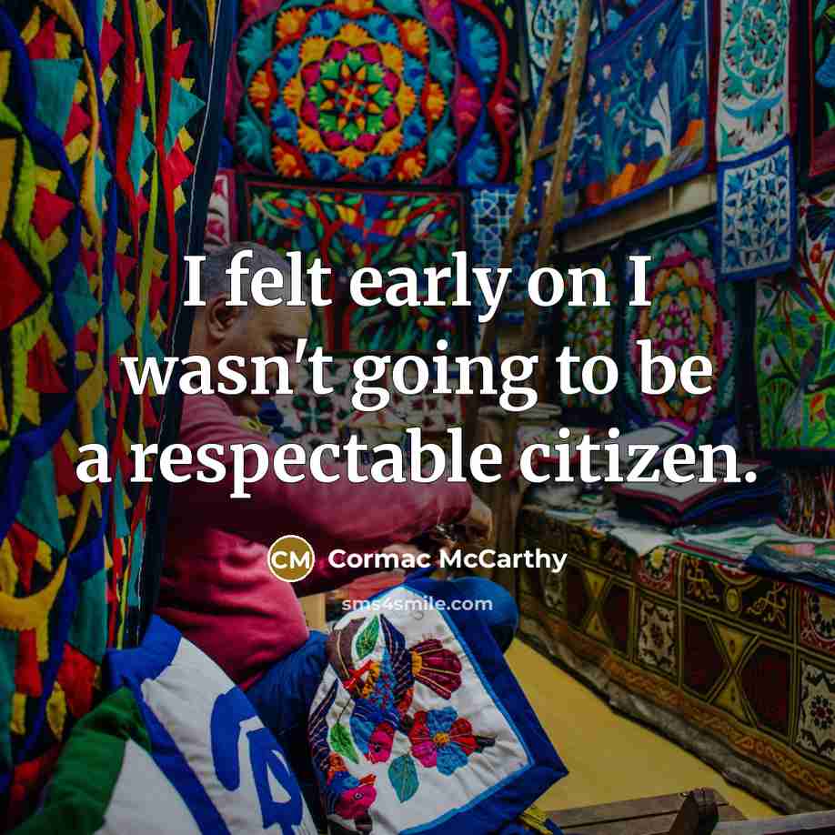 “I felt early on I wasn't going to be a…” quote by Cormac McCarthy