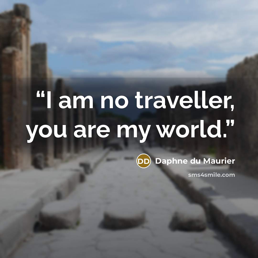 “I am no traveller, you are my world.” quote by Daphne du Maurier