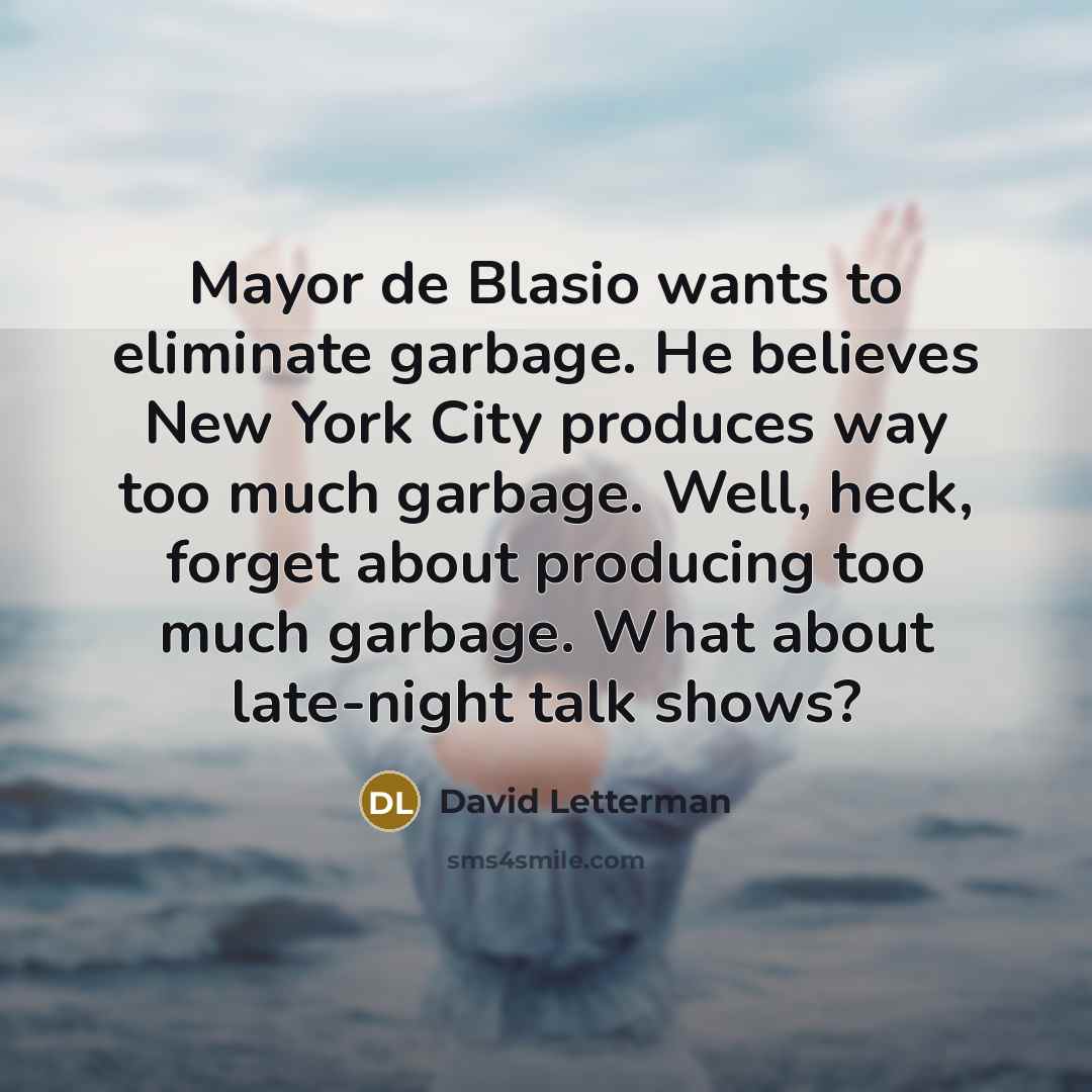“Mayor de Blasio wants to eliminate garbage. He believes New…” quote by David Letterman