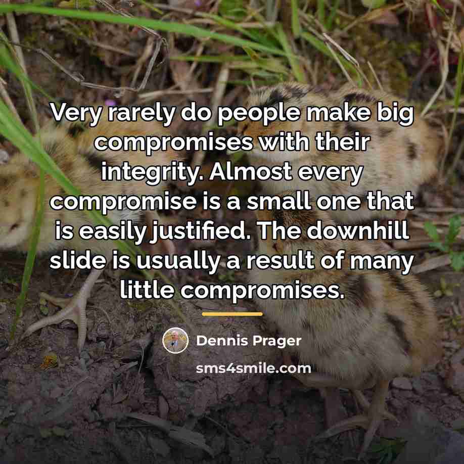 “Very rarely do people make big compromises with their integrity.…” quote by Dennis Prager
