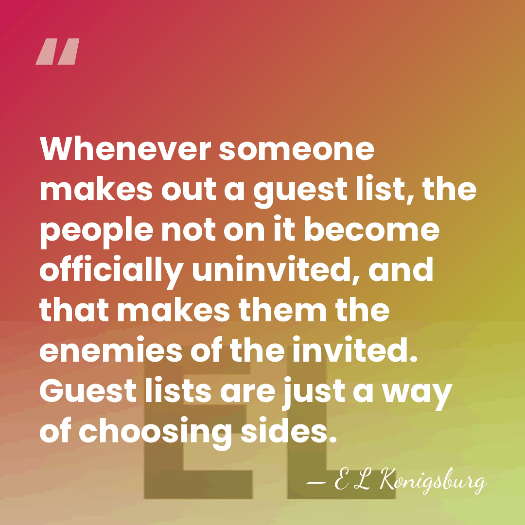 Whenever someone makes out a guest list, the people not on it&hellip; - E L Konigsburg