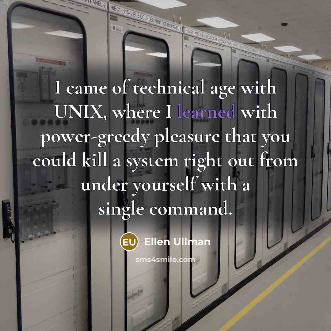 “I came of technical age with UNIX, where I learned…” quote by Ellen Ullman