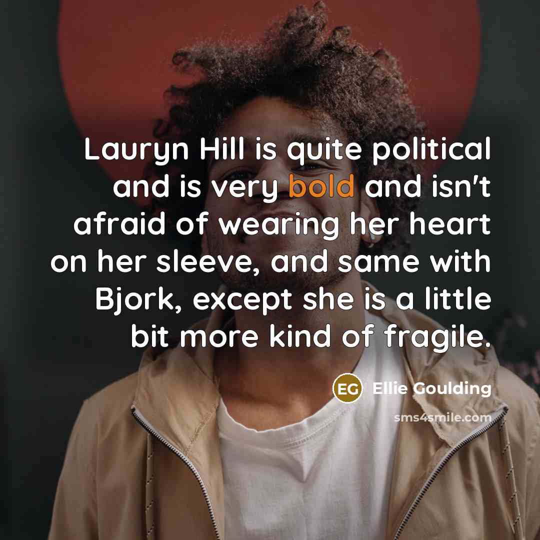 “Lauryn Hill is quite political and is very bold and…” quote by Ellie Goulding