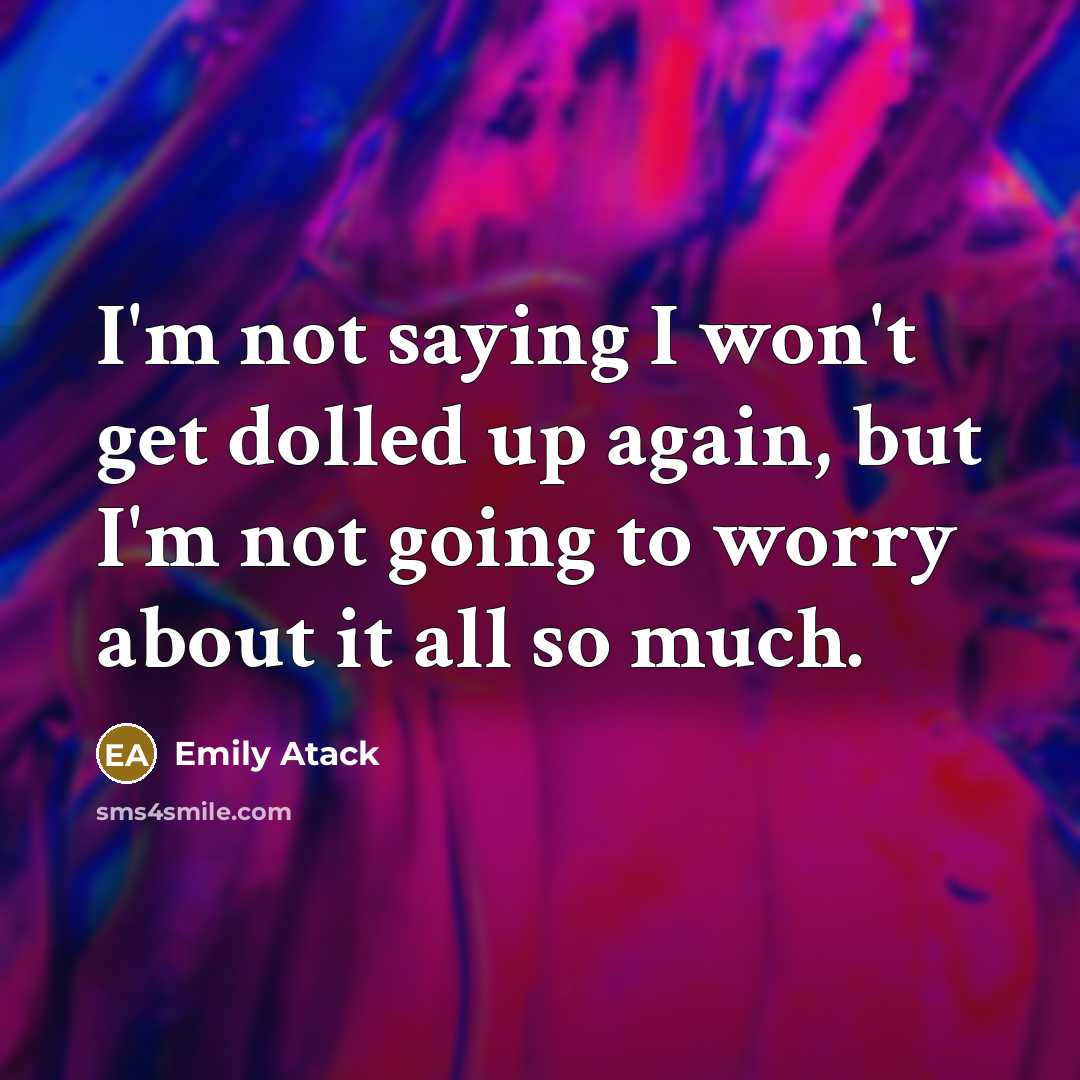“I'm not saying I won't get dolled up again, but…” quote by Emily Atack