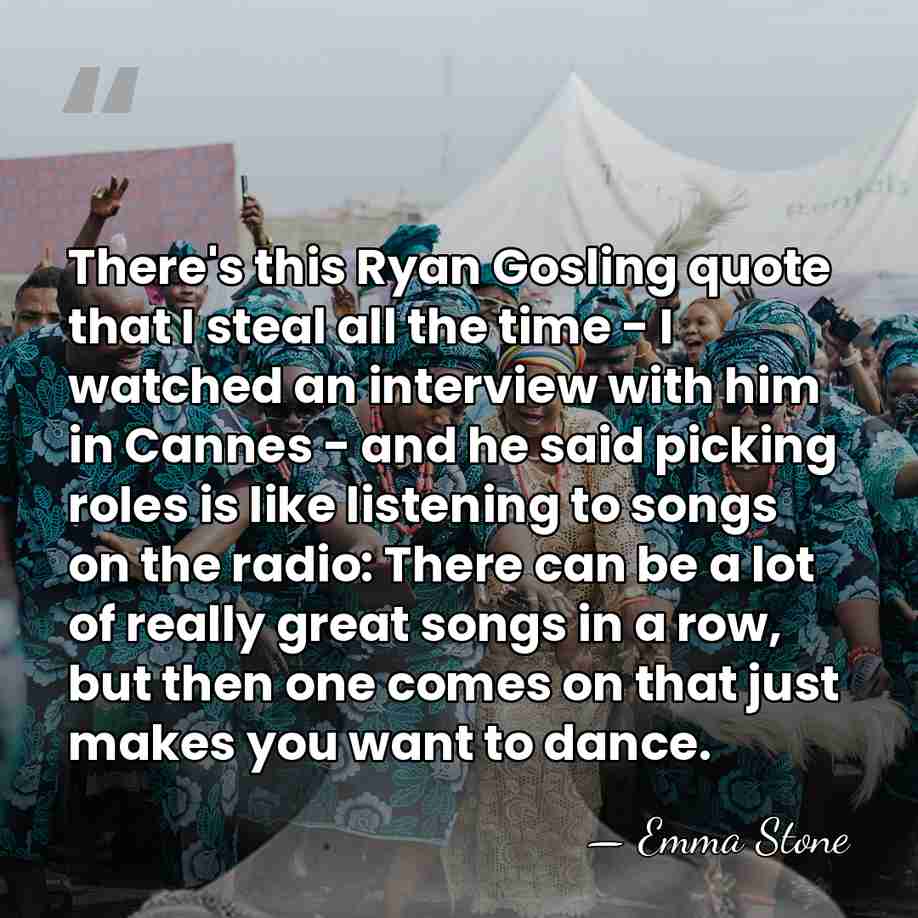 There's this Ryan Gosling quote that I steal all the time -&hellip; - Emma Stone