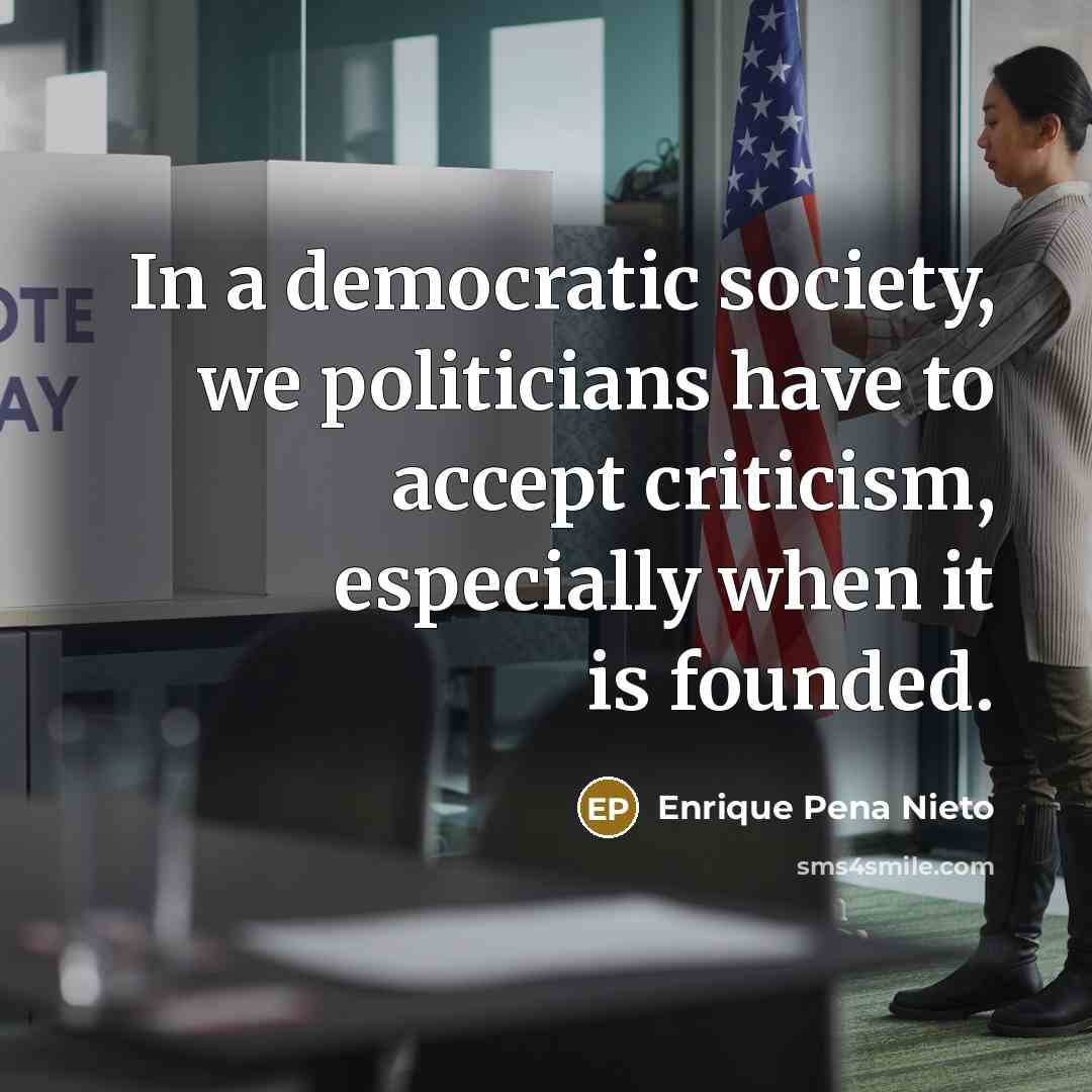 “In a democratic society, we politicians have to accept criticism,…” quote by Enrique Pena Nieto