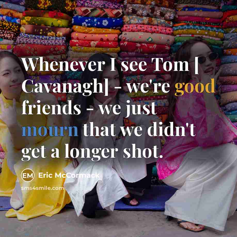 “Whenever I see Tom [ Cavanagh] - we're good friends…” quote by Eric McCormack