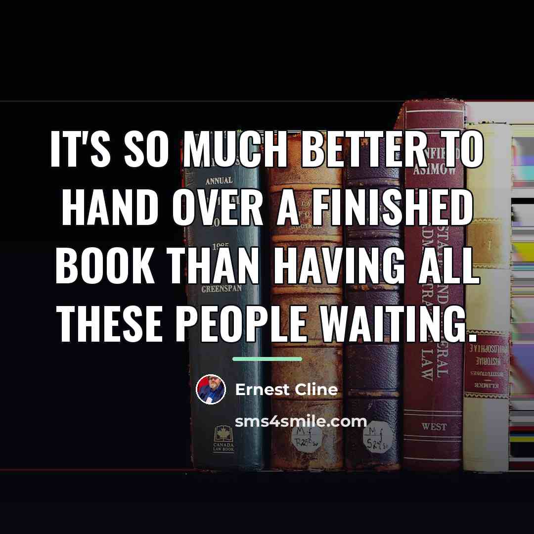 “It's so much better to hand over a finished book…” quote by Ernest Cline
