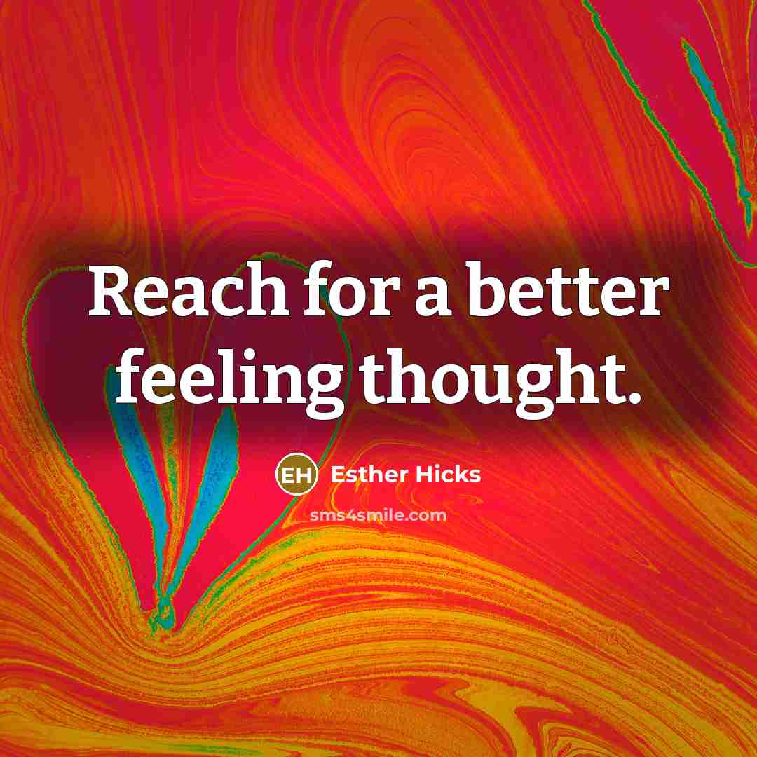 “Reach for a better feeling thought.…” quote by Esther Hicks