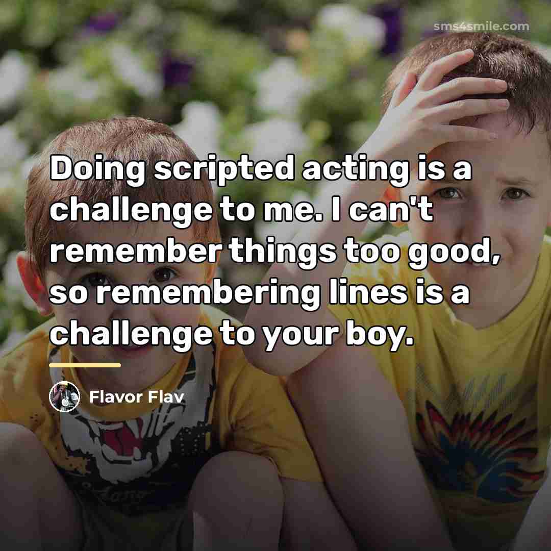 “Doing scripted acting is a challenge to me. I can't…” quote by Flavor Flav