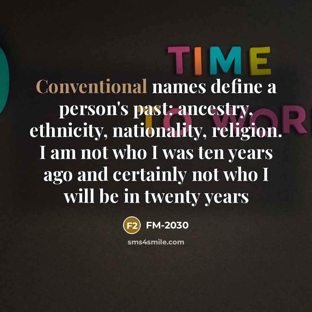 “Conventional names define a person's past: ancestry, ethnicity, nationality, religion.…” quote by FM-2030