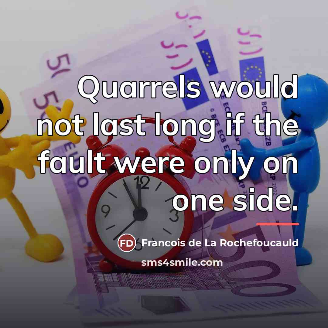 “Quarrels would not last long if the fault were only…” quote by François De La Rochefoucauld