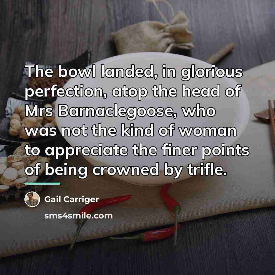 “The bowl landed, in glorious perfection, atop the head of…” quote by Gail Carriger
