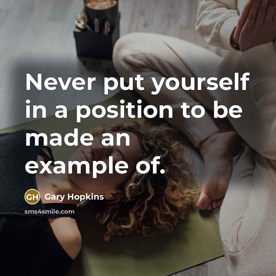 “Never put yourself in a position to be made an…” quote by Gary Hopkins