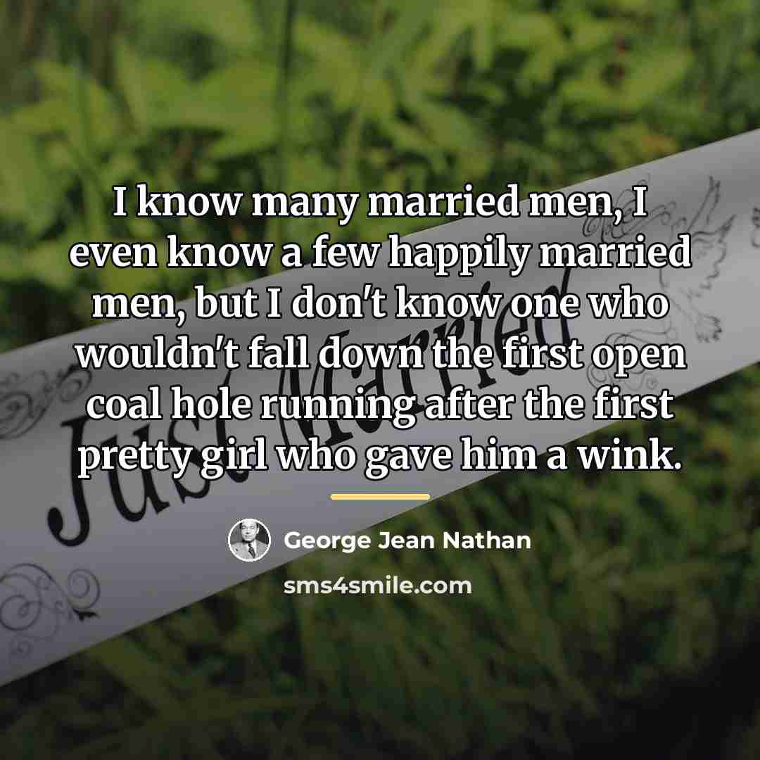 “I know many married men, I even know a few…” quote by George Jean Nathan