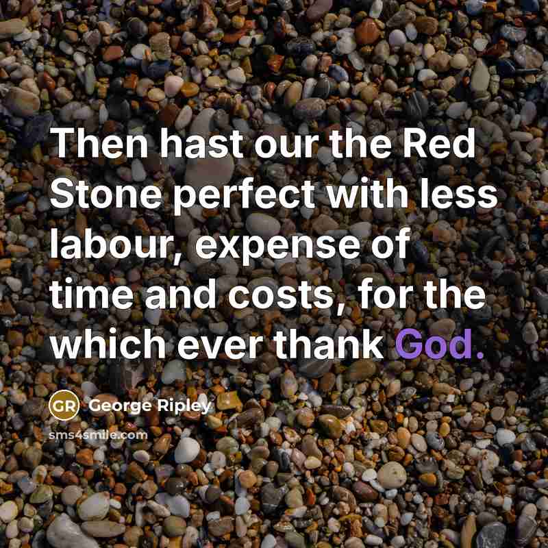 “Then hast our the Red Stone perfect with less labour,…” quote by George Ripley
