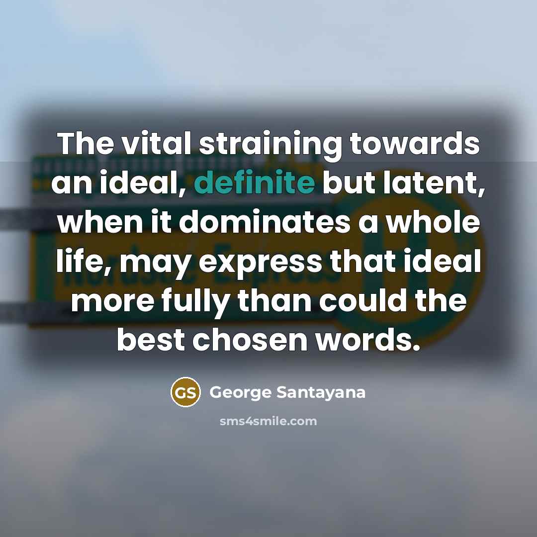 “The vital straining towards an ideal, definite but latent, when…” quote by George Santayana