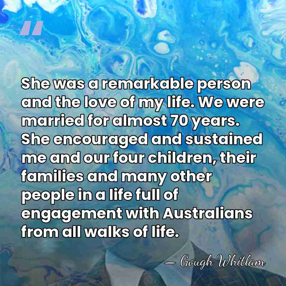 She was a remarkable person and the love of my life. We&hellip; - Gough Whitlam