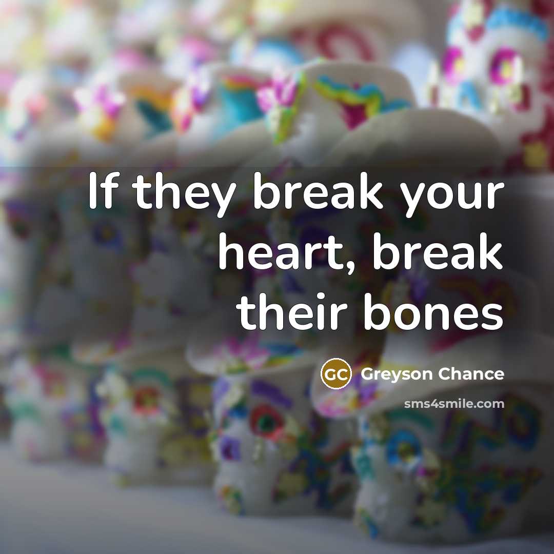 “If they break your heart, break their bones…” quote by Greyson Chance