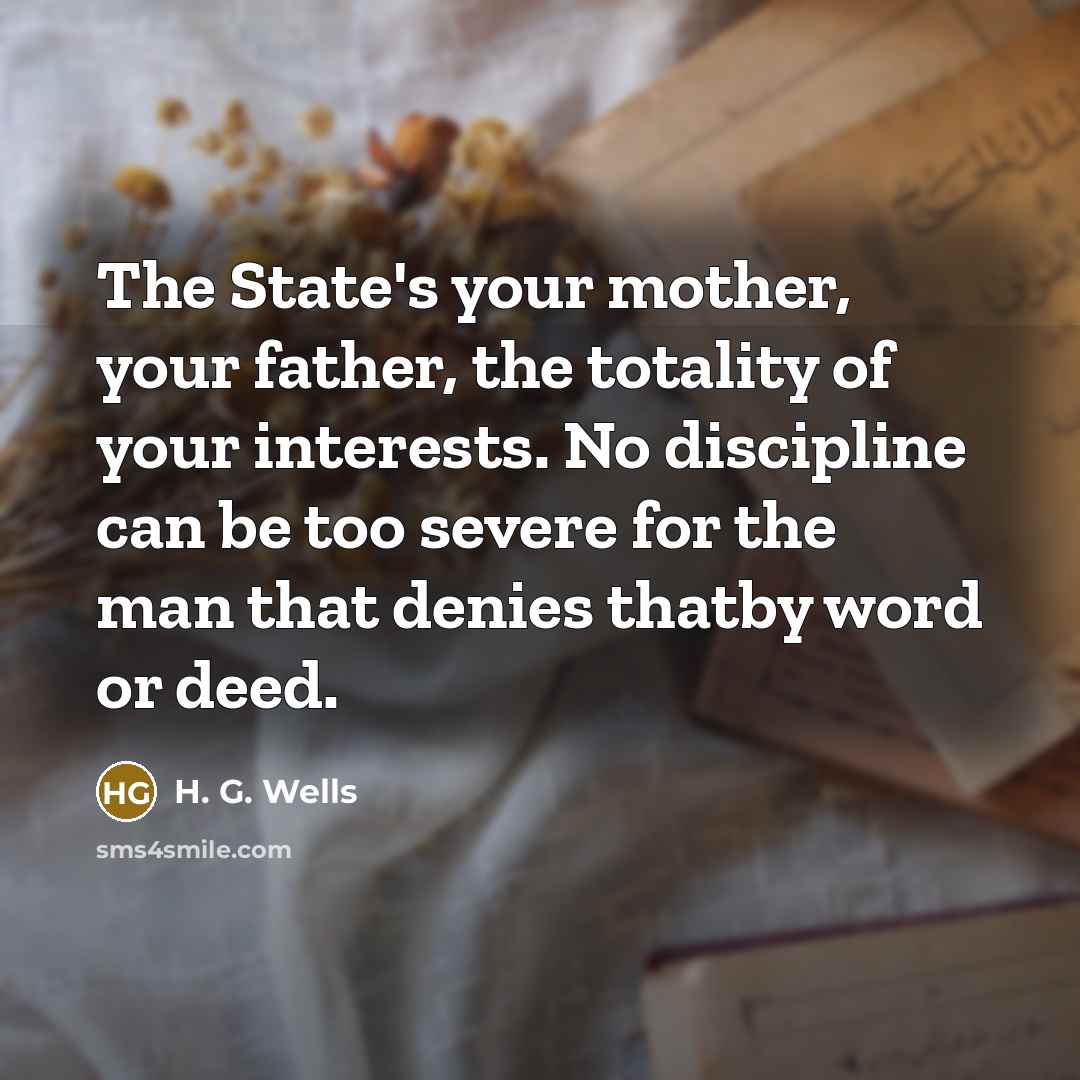 “The State's your mother, your father, the totality of your…” quote by H. G. Wells