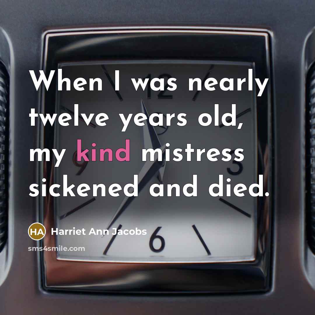 “When I was nearly twelve years old, my kind mistress…” quote by Harriet Ann Jacobs