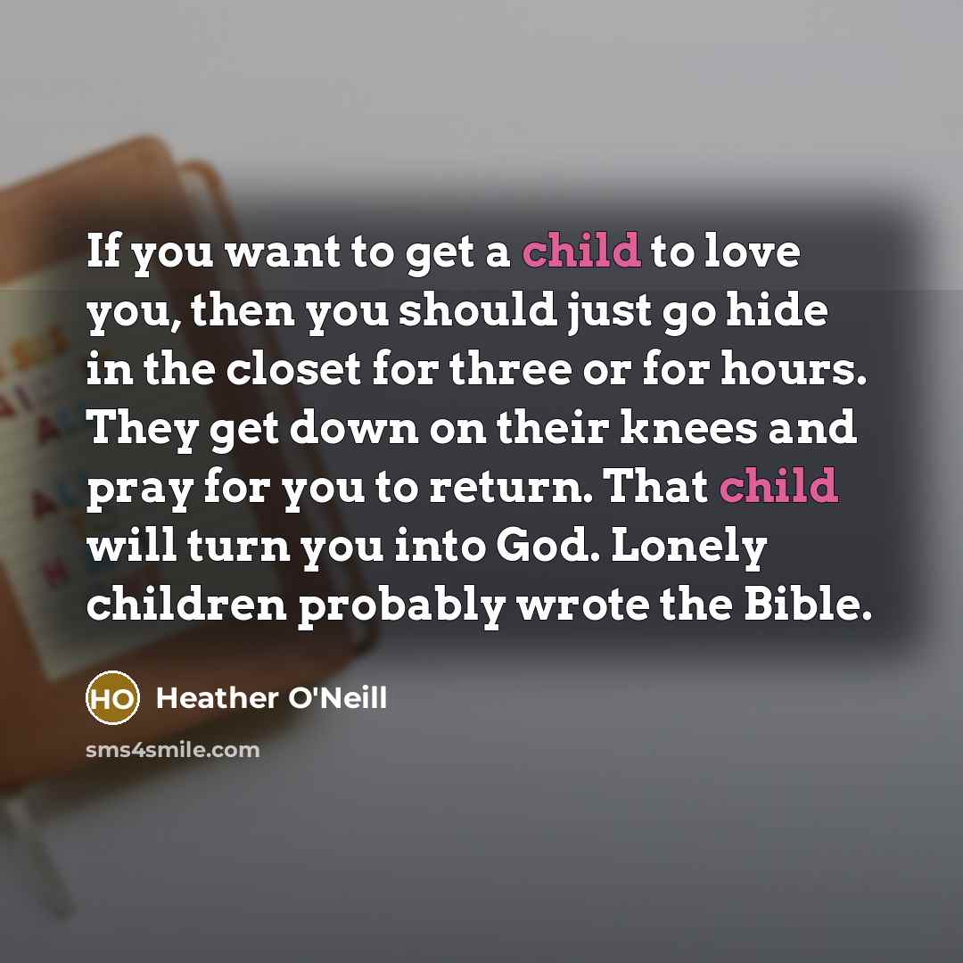 “If you want to get a child to love you,…” quote by Heather O'Neill