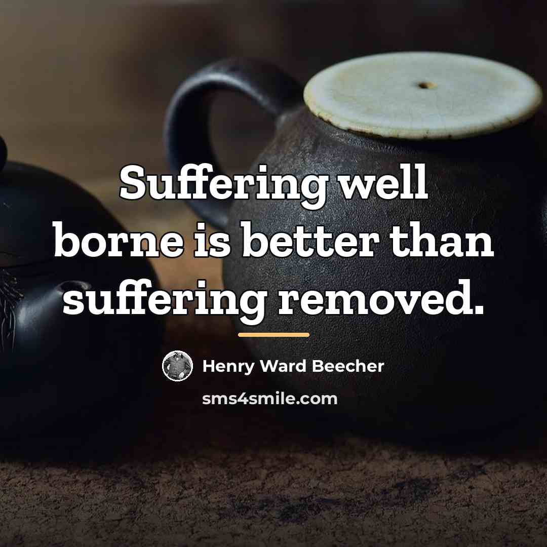 “Suffering well borne is better than suffering removed.…” quote by Henry Ward Beecher