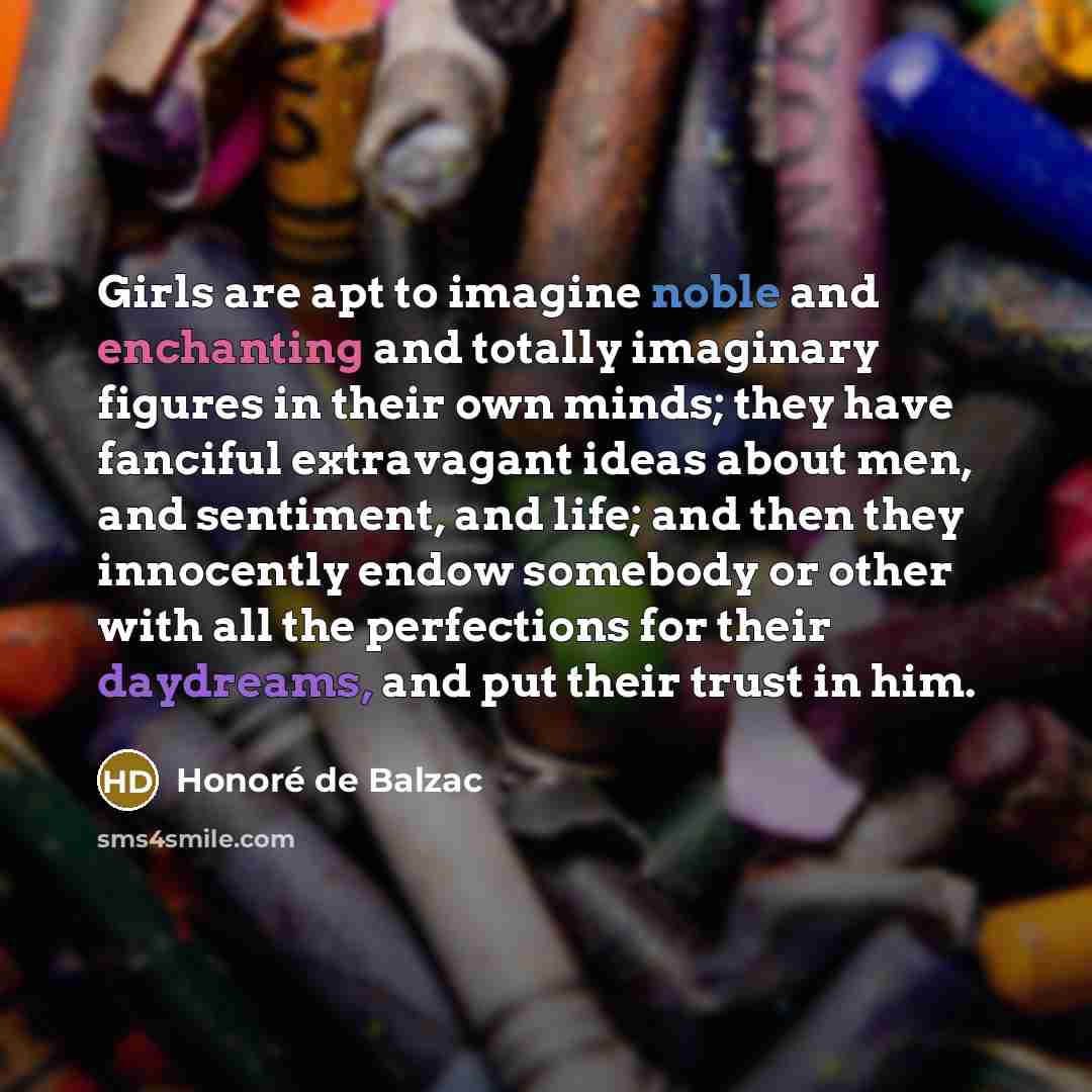 “Girls are apt to imagine noble and enchanting and totally…” quote by Honore de Balzac