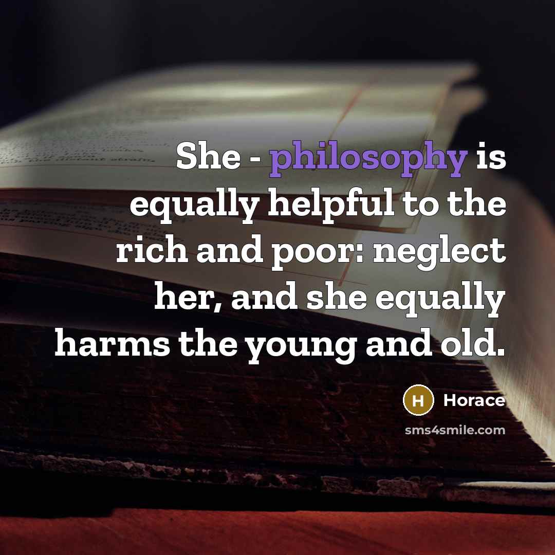 “She - philosophy is equally helpful to the rich and…” quote by Horace