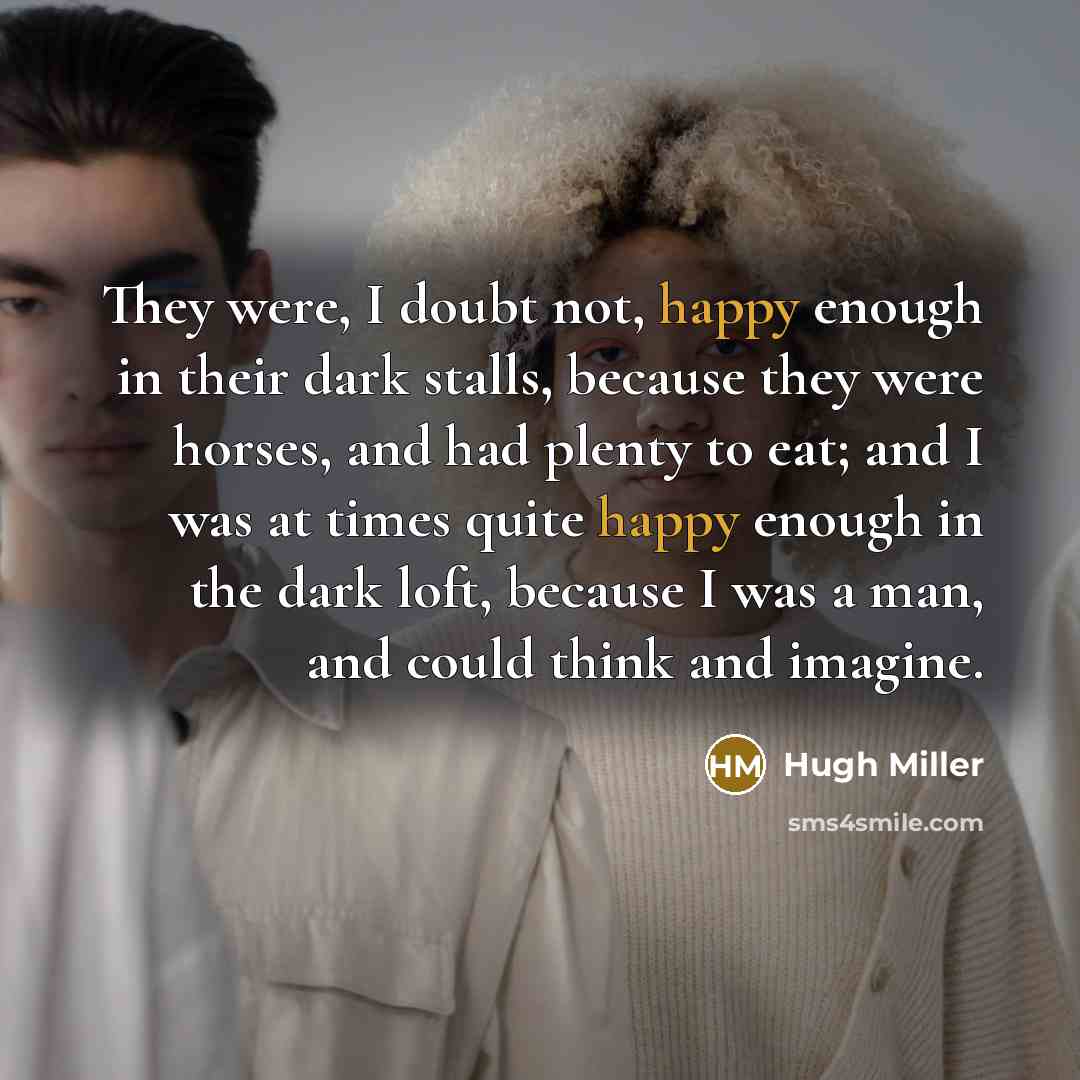 “They were, I doubt not, happy enough in their dark…” quote by Hugh Miller