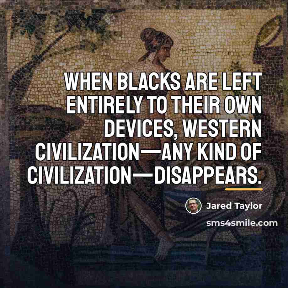 “When blacks are left entirely to their own devices, Western…” quote by Jared Taylor