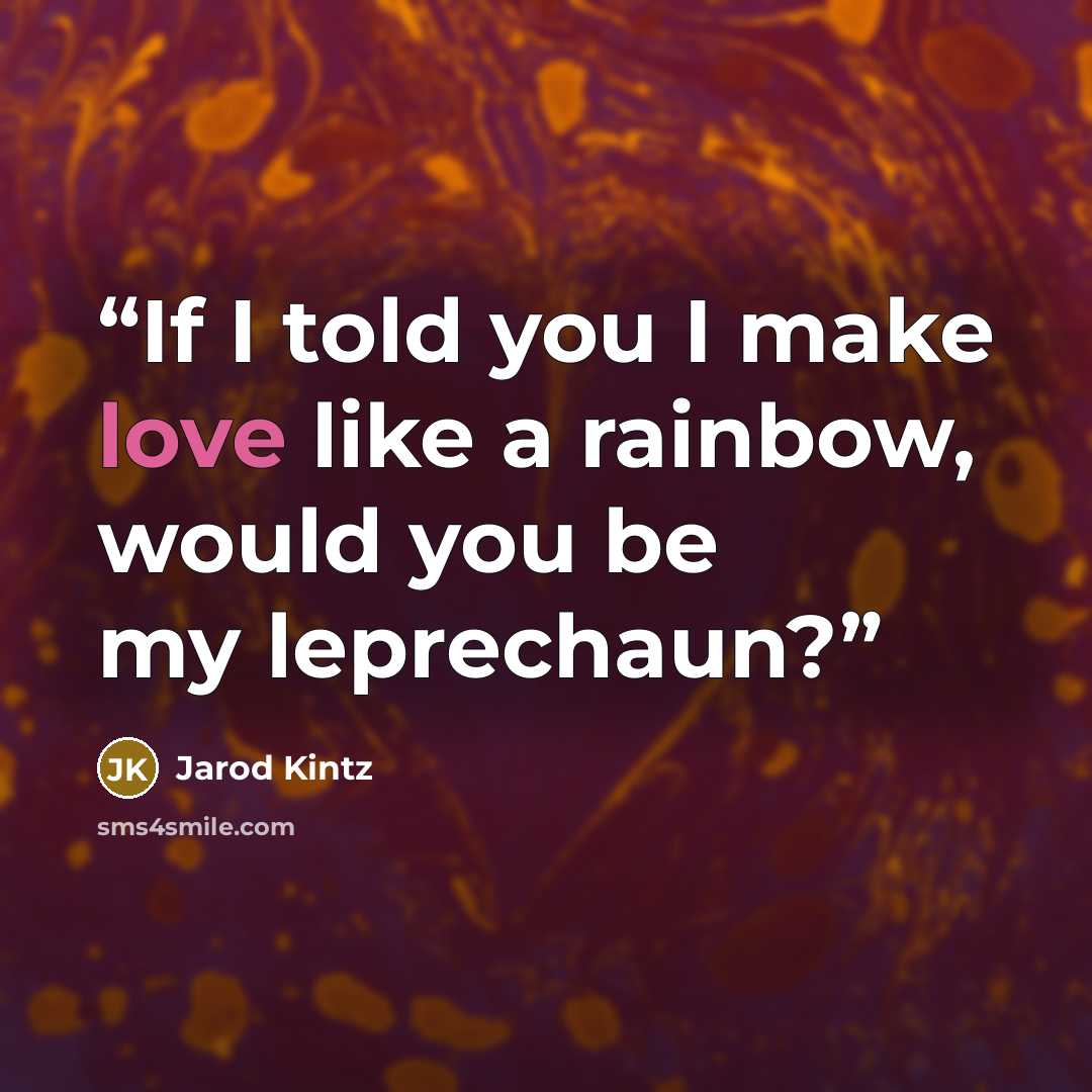“If I told you I make love like a rainbow, would you be my leprechaun?” quote by Jarod Kintz