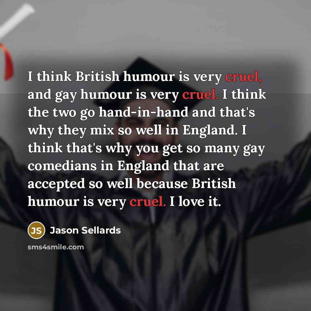 “I think British humour is very cruel, and gay humour…” quote by Jason Sellards
