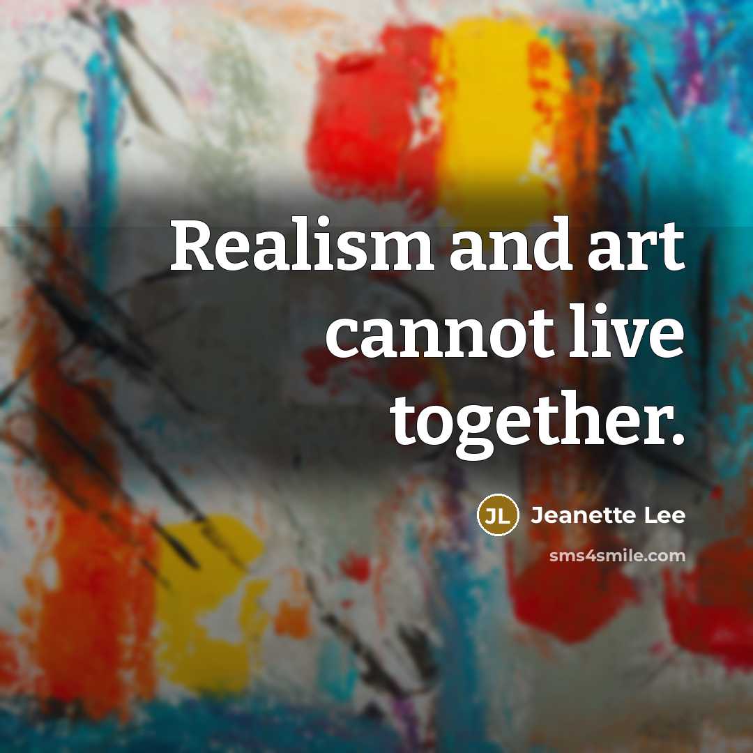 “Realism and art cannot live together.…” quote by Jeanette Lee