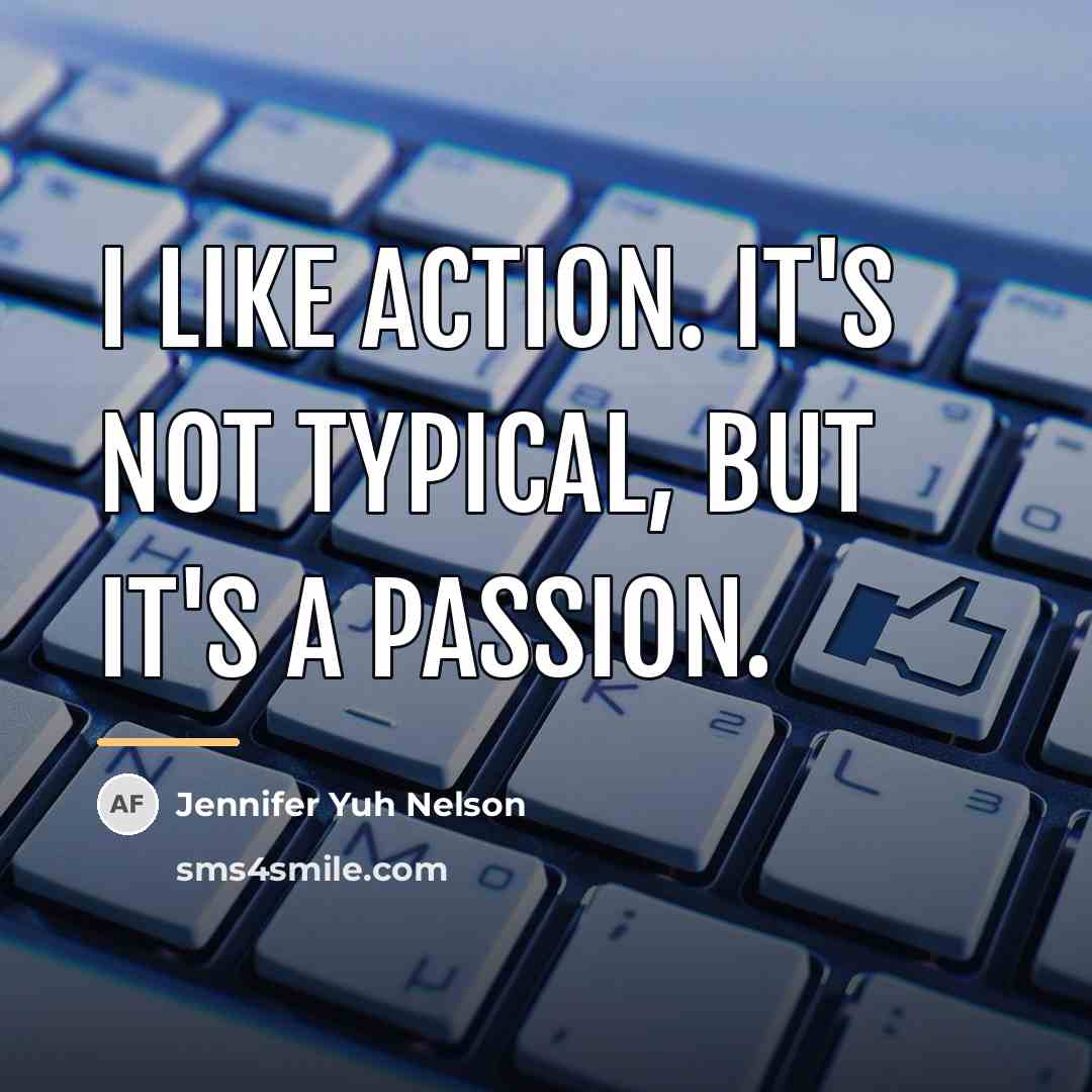 “I like action. It's not typical, but it's a passion.…” quote by Jennifer Yuh Nelson