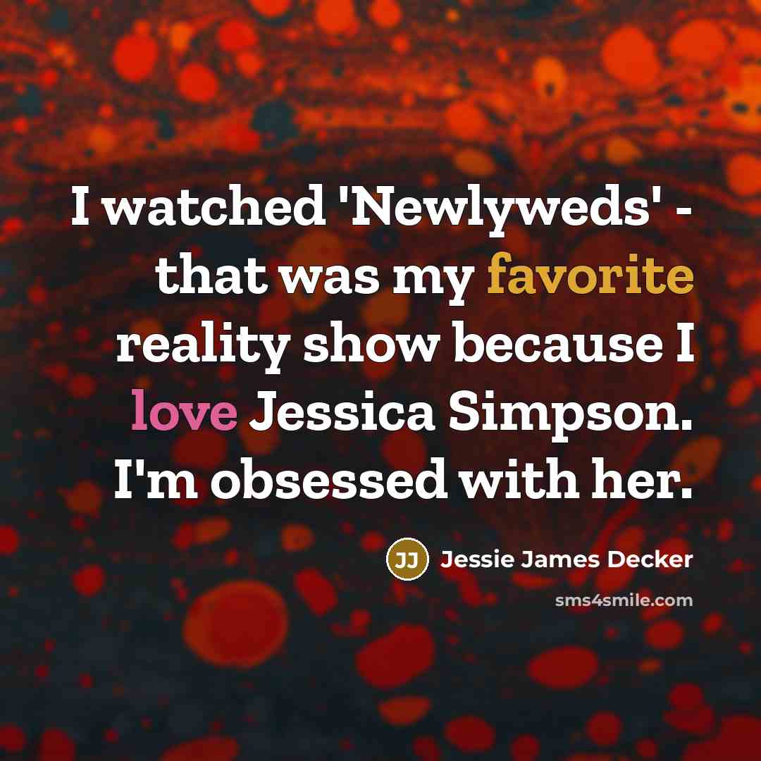 “I watched 'Newlyweds' - that was my favorite reality show…” quote by Jessie James Decker