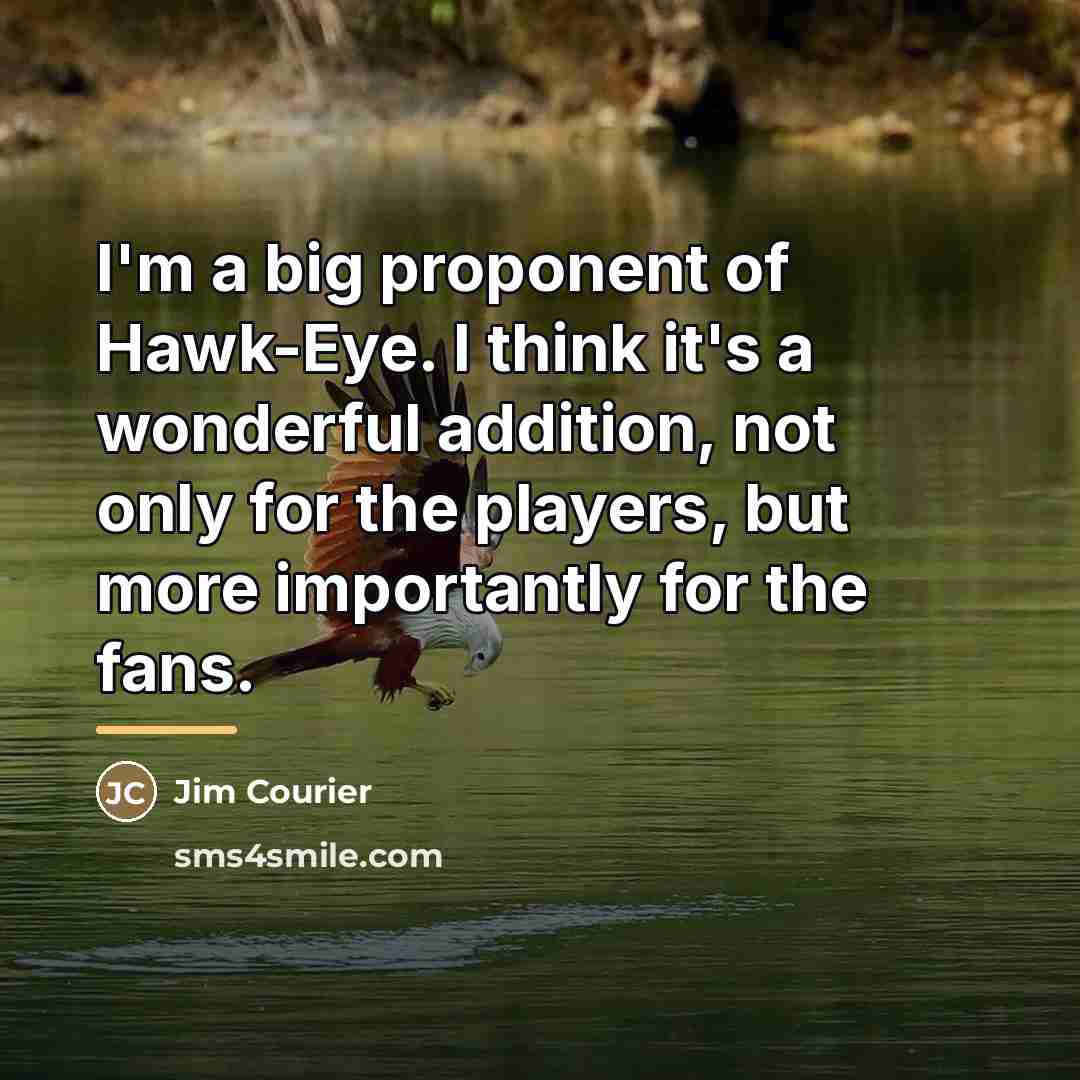 “I'm a big proponent of Hawk-Eye. I think it's a…” quote by Jim Courier