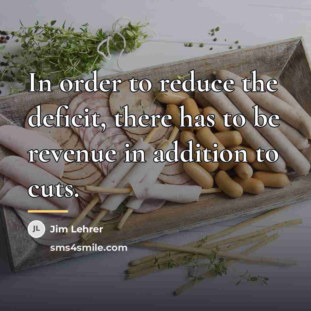 “In order to reduce the deficit, there has to be…” quote by Jim Lehrer